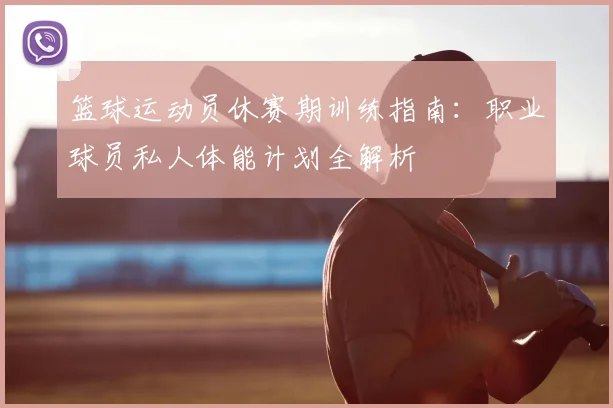 篮球运动员休赛期训练指南:职业球员私人体能计划全解析