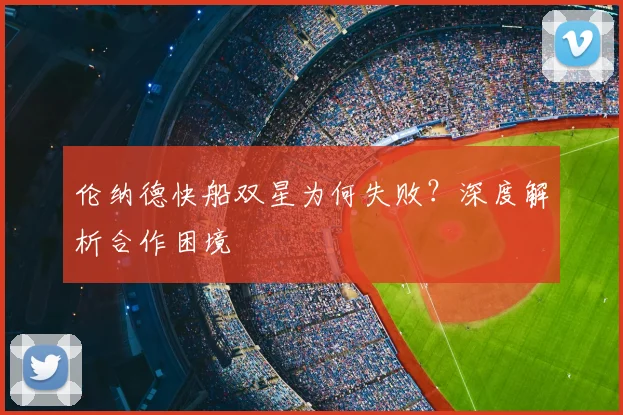 伦纳德快船双星为何失败?深度解析合作困境